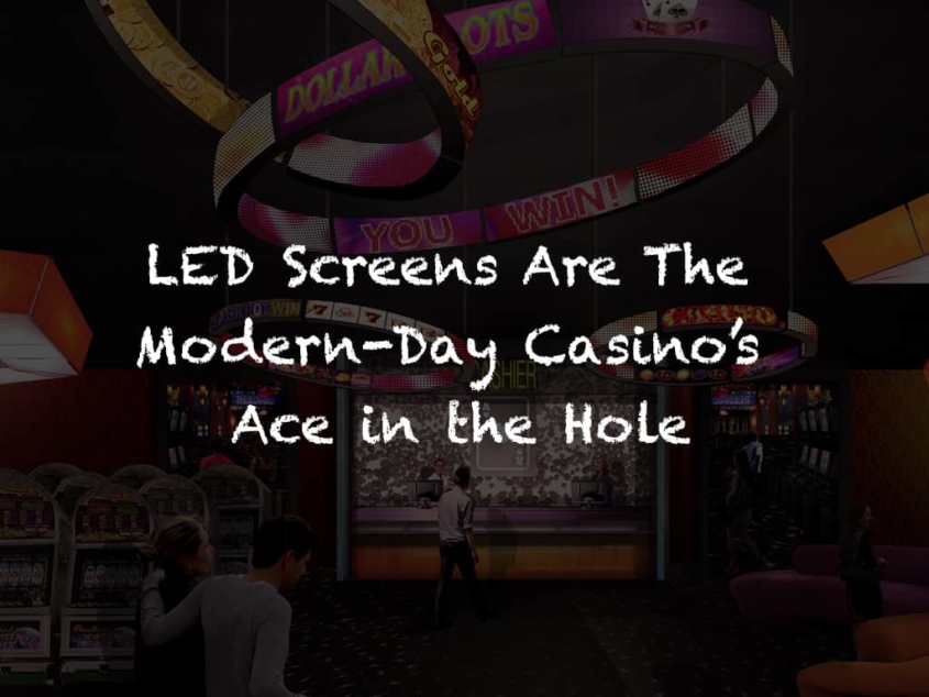 LED Screens Are Modern-Day Casino's Ace in the Hole