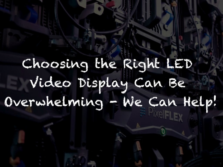 Choosing the Right LED Video Display Can Be Overwhelming Blog Post